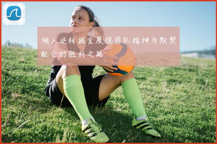 湖人逆转掘金展现团队精神与默契配合的胜利之路