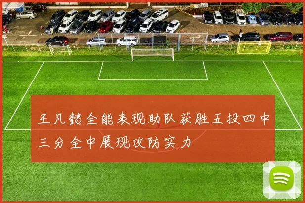 王凡懿全能表现助队获胜五投四中三分全中展现攻防实力