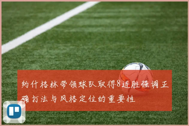 约什格林带领球队取得8连胜强调正确打法与风格定位的重要性