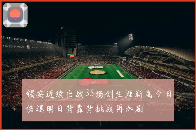 锡安连续出战35场创生涯新高今日伤退明日背靠背挑战再加剧
