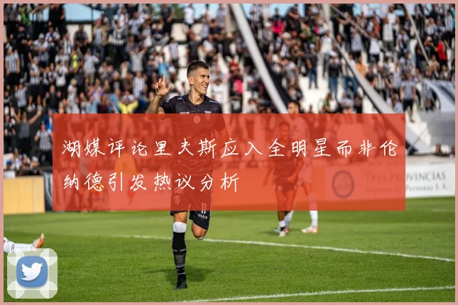 湖媒评论里夫斯应入全明星而非伦纳德引发热议分析