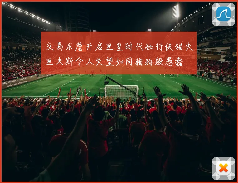 交易东詹开启里皇时代独行侠错失里夫斯令人失望如同猪狗般愚蠢